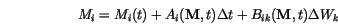 \begin{displaymath}
M_i = M_i(t) +
A_i(\mathbf{M}, t)\Delta t +
B_{ik}(\mathbf{M}, t)\Delta W_k
\end{displaymath}