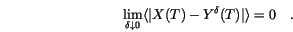 \begin{displaymath}
\lim_{\delta \downarrow 0} \langle {\vert X(T)-Y^\delta(T)\vert} \rangle =0 \quad.
\end{displaymath}