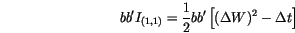 \begin{displaymath}
b b' I_{(1,1)} =
\frac{1}{2} b b'
\left[
(\Delta W)^2-\Delta t
\right]
\end{displaymath}