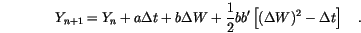 \begin{displaymath}
Y_{n+1}=Y_n + a \Delta t
+ b \Delta W
+ \frac{1}{2} b b'
\left[
(\Delta W)^2 - \Delta t
\right] \quad.
\end{displaymath}