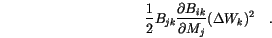 \begin{displaymath}
\frac{1}{2} B_{jk}\frac{\partial B_{ik}}{\partial M_j} (\Delta W_k)^2
\quad.
\end{displaymath}