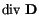 $\displaystyle \mathrm{div~}\mathbf{D}$