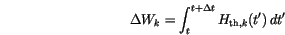 \begin{displaymath}
\Delta W_k=\int_t^{t+\Delta t}H_{\mathrm{th},k}(t') \,d{t'}\,
\end{displaymath}