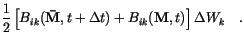 $\displaystyle \frac{1}{2}
\left[
B_{ik}(\mathbf{\bar M}, t+\Delta t)+B_{ik}(\mathbf{M}, t)
\right] \Delta W_k \quad.$