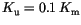 $K_\mathrm{u}=0.1\, K_\mathrm{m}$