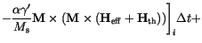 $\displaystyle -\frac{\alpha \gamma'}{M_\mathrm{s}}
\mathbf{M} \times
(
\mathbf{...
...times (\mathbf{H}_\mathrm{eff} + \mathbf{H}_\mathrm{th})
)
\Biggr]_i
\Delta t +$