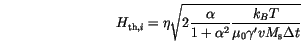 \begin{displaymath}
H_{\mathrm{th},i}=
\eta
\sqrt{
2 \frac{\alpha}{1+\alpha^2}
\frac{k_B T}{\mu_0\gamma' v M_\mathrm{s}\Delta t}
}
\end{displaymath}