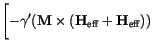 $\displaystyle \Biggl[-\gamma'
(
\mathbf{M} \times
(\mathbf{H}_\mathrm{eff} + \mathbf{H}_\mathrm{eff})
)$