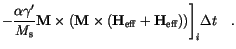 $\displaystyle -\frac{\alpha \gamma'}{M_\mathrm{s}}
\mathbf{M} \times
(
\mathbf{...
...s (\mathbf{H}_\mathrm{eff}+\mathbf{H}_\mathrm{eff})
)
\Biggr]_i
\Delta t
\quad.$