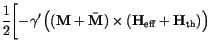 $\displaystyle \frac{1}{2}
\Biggl[-\gamma'
\left(
(\mathbf{M} + \bar \mathbf{M}) \times
(\mathbf{H}_\mathrm{eff} + \mathbf{H}_\mathrm{th})
\right)$