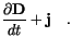 $\displaystyle \frac{\partial \mathbf{D}}{dt} + \mathbf{j} \quad.$