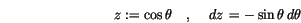 \begin{displaymath}
z:=\cos\theta \quad, \quad \,d{z}\,=-\sin\theta\,d{\theta}\,
\end{displaymath}