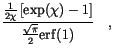 $\displaystyle \frac{
\frac{1}{2 \chi}
\left[\exp(\chi) -1 \right]
}
{
\frac{\sqrt \pi}{2} \mathrm{erf}(1)
} \quad,$