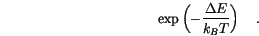 \begin{displaymath}
\exp \left(-\frac{\Delta E}{k_B T}\right) \quad.
\end{displaymath}