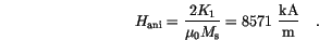 \begin{displaymath}
H_\mathrm{ani} = \frac{2 K_1}{\mu_0 M_\mathrm{s}} =
8571~\frac{\mathrm{kA}}{\mathrm{m}} \quad.
\end{displaymath}