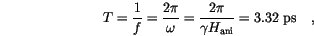 \begin{displaymath}
T=\frac{1}{f}=
\frac{2 \pi}{\omega}=
\frac{2 \pi}{\gamma H_\mathrm{ani}}=
3.32~\mathrm{ps}
\quad,
\end{displaymath}