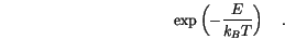 \begin{displaymath}
\exp \left(-\frac{E}{k_B T} \right) \quad.
\end{displaymath}