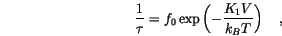 \begin{displaymath}
\frac{1}{\tau}=f_0 \exp \left(-\frac{K_1 V}{k_B T} \right) \quad,
\end{displaymath}