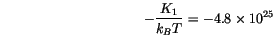 \begin{displaymath}
-\frac{K_1}{k_B T}=
-4.8\times 10^{25}
\end{displaymath}