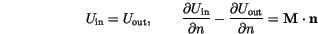 \begin{displaymath}
U_\mathrm{in}=U_\mathrm{out}, \qquad
\frac{\partial U_\mat...
... U_\mathrm{out}}{\partial n}=\mathbf{M} \cdot \mathbf{n} \quad
\end{displaymath}