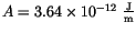 $A=3.64\times 10^{-12}~\frac{\mathrm{J}}{\mathrm{m}}$