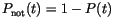 $P_\mathrm{not}(t)=1-P(t)$