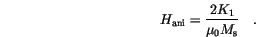 \begin{displaymath}
H_\mathrm{ani}=\frac{2 K_1}{\mu_0 M_\mathrm{s}} \quad.
\end{displaymath}
