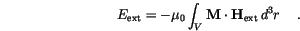 \begin{displaymath}
E_\mathrm{ext} = -\mu_0 \int_V \mathbf{M} \cdot \mathbf{H}_\mathrm{ext} \,d{^3r}\, \quad.
\end{displaymath}