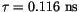 $\tau=0.116 \mathrm{~ns}$