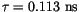 $\tau=0.113 \mathrm{~ns}$