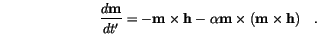 \begin{displaymath}
\frac{d \bf m}{dt'} = -\mathbf{m}\times\mathbf{h} -
\alpha \mathbf{m}\times(\mathbf{m}\times\mathbf{h}) \quad.
\end{displaymath}