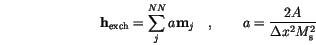 \begin{displaymath}
\mathbf{h}_\mathrm{exch}=\sum^{NN}_j a \mathbf{m}_j\quad,\qquad
a=\frac{2 A}{\Delta x^2 M_\mathrm{s}^2}
\end{displaymath}