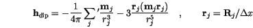 \begin{displaymath}
\mathbf{h}_\mathrm{dip}=-\frac{1}{4\pi}
\sum_j{}' \frac{\m...
...r}_j)}{r_j^5}\quad,\qquad
\mathbf{r}_j=\mathbf{R}_j/ \Delta x
\end{displaymath}