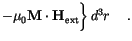 $\displaystyle - \mu_0 \mathbf{M} \cdot \mathbf{H}_\mathrm{ext}
\bigg\}
\,d{^3r}\, \quad.$