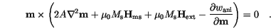 \begin{displaymath}
\mathbf{m} \times \left(
2A \nabla^2 \mathbf{m} +
\mu_0 M...
...rtial w_\mathrm{ani}}{\partial \mathbf{m}}
\right)
=0 \quad.
\end{displaymath}