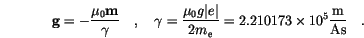 \begin{displaymath}
\mathbf{g}=-\frac{\mu_0 \mathbf{m}}{\gamma} \quad, \quad
\...
... =
2.210173\times 10^{5} \frac{\mathrm{m}}{\mathrm{As}}\quad.
\end{displaymath}