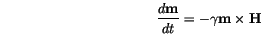 \begin{displaymath}
\frac{d \mathbf{m}}{dt}=-\gamma \mathbf{m} \times \mathbf{H}
\end{displaymath}