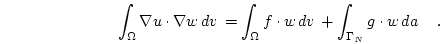 \begin{displaymath}
\int_\Omega \nabla u \cdot \nabla w  d{v}  =
\int_\Omega f \cdot w  d{v}  +
\int_{\Gamma_N} g \cdot w  d{a}  \quad.
\end{displaymath}