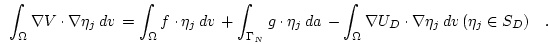 \begin{displaymath}
\int_\Omega \nabla V \cdot \nabla \eta_j  d{v}  =
\int_\...
...nabla U_D \cdot \nabla \eta_j  d{v}  (\eta_j \in S_D) \quad.
\end{displaymath}