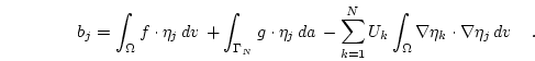 \begin{displaymath}
b_j =
\int_\Omega f \cdot \eta_j  d{v}  +
\int_{\Gamma...
... \int_\Omega \nabla \eta_k \cdot \nabla \eta_j  d{v}  \quad.
\end{displaymath}