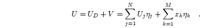 \begin{displaymath}
U=U_D+V=\sum_{j=1}^{N} U_j \eta_j + \sum_{k=1}^{M} x_k \eta_k \quad.
\end{displaymath}