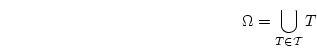 \begin{displaymath}
\Omega=\bigcup_{T \in \mathcal{T}} T
\end{displaymath}