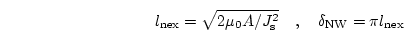 \begin{displaymath}
l_\mathrm{nex}=\sqrt{2 \mu_0 A/J_\mathrm{s}^2} \quad, \quad
\delta_\mathrm{NW}=\pi l_\mathrm{nex}
\end{displaymath}