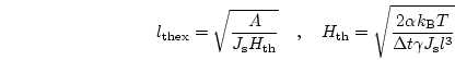 \begin{displaymath}
l_\mathrm{thex}=\sqrt{\frac{A}{J_\mathrm{s}H_\mathrm{th}}} ...
...rac{2 \alpha k_\mathrm{B} T}{\Delta t \gamma J_\mathrm{s}l^3}}
\end{displaymath}