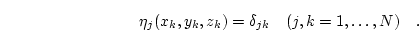 \begin{displaymath}
\eta_j(x_k,y_k,z_k)=\delta_{jk} \quad (j,k=1, \ldots, N) \quad.
\end{displaymath}