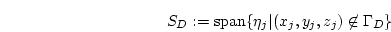 \begin{displaymath}
S_D:=\mathrm{span}\{\eta_j\vert(x_j,y_j,z_j) \not\in \Gamma_D\}
\end{displaymath}