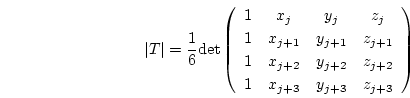 \begin{displaymath}
\vert T\vert=
\frac{1}{6}
\mathrm{det}
\left(
\begin{ar...
...j+2} \\
1 & x_{j+3} & y_{j+3} & z_{j+3}
\end{array} \right)
\end{displaymath}