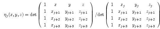 \begin{displaymath}
\eta_j(x,y,z)=
\mathrm{det}
\left(
\begin{array}{cccc}
...
...j+2} \\
1 & x_{j+3} & y_{j+3} & z_{j+3}
\end{array} \right)
\end{displaymath}