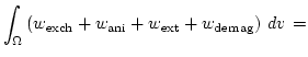 $\displaystyle \int_\Omega \left(
w_\mathrm{exch}+w_\mathrm{ani}+
w_\mathrm{ext}+w_\mathrm{demag}
\right)  d{v}  =$