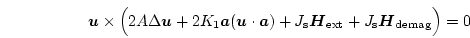 \begin{displaymath}
\boldsymbol{u} \times
\Bigl(
2 A \Delta \boldsymbol{u} +
...
...hrm{ext}+
J_\mathrm{s}\boldsymbol{H}_\mathrm{demag}
\Bigr)=0
\end{displaymath}